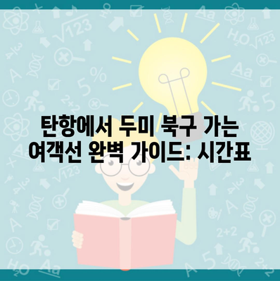 탄항에서 두미 북구 가는 여객선 완벽 가이드: 시간표