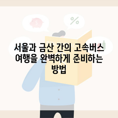 서울과 금산 간의 고속버스 여행을 완벽하게 준비하는 방법