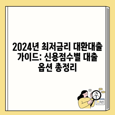 2024년 최저금리 대환대출 가이드: 신용점수별 대출 옵션 총정리