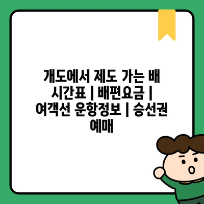 개도에서 제도 가는 배 시간표 | 배편요금 | 여객선 운항정보 | 승선권 예매