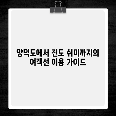 양덕도에서 진도 쉬미까지의 여객선 이용 가이드