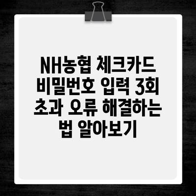 NH농협 체크카드 비밀번호 입력 3회 초과 오류 해결하는 법 알아보기