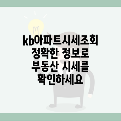 kb아파트시세조회 정확한 정보로 부동산 시세를 확인하세요