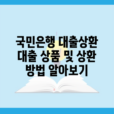 국민은행 대출상환 대출 상품 및 상환 방법 알아보기