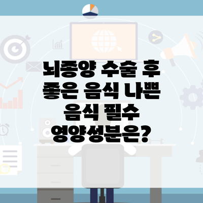 뇌종양 수술 후 좋은 음식 나쁜 음식 필수 영양성분은?