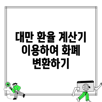 대만 환율 계산기 이용하여 화폐 변환하기