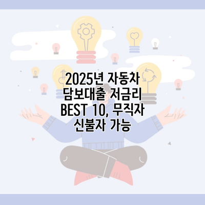 2025년 자동차 담보대출 저금리 BEST 10, 무직자 신불자 가능