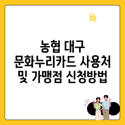 농협 대구 문화누리카드 사용처 및 가맹점 신청방법