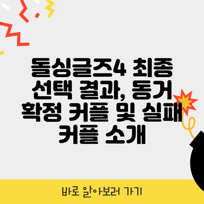 돌싱글즈4 최종 선택 결과, 동거 확정 커플 및 실패 커플 소개