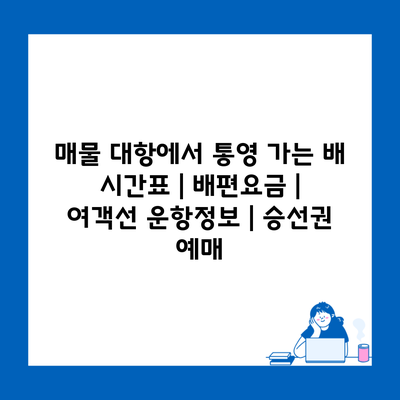 매물 대항에서 통영 가는 배 시간표 | 배편요금 | 여객선 운항정보 | 승선권 예매