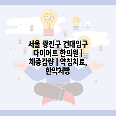 서울 광진구 건대입구 다이어트 한의원 | 체중감량 | 약침치료, 한약처방