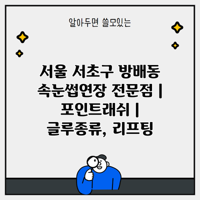 서울 서초구 방배동 속눈썹연장 전문점 | 포인트래쉬 | 글루종류, 리프팅