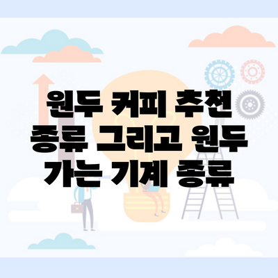 원두 커피 추천 종류 그리고 원두 가는 기계 종류