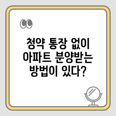 청약 통장 없이 아파트 분양받는 방법이 있다?