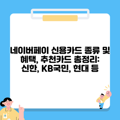 네이버페이 신용카드 종류 및 혜택, 추천카드 총정리: 신한, KB국민, 현대 등