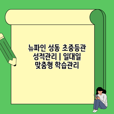 뉴파인 성동 초중등관 성적관리 | 일대일 맞춤형 학습관리