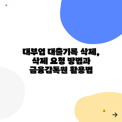 대부업 대출기록 삭제, 삭제 요청 방법과 금융감독원 활용법