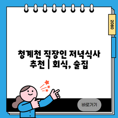 청계천 직장인 저녁식사 추천 | 회식, 술집