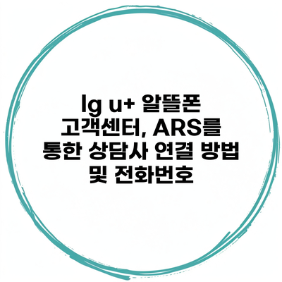 lg u+ 알뜰폰 고객센터, ARS를 통한 상담사 연결 방법 및 전화번호