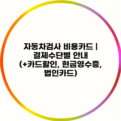 자동차검사 비용카드 | 결제수단별 안내 (+카드할인, 현금영수증, 법인카드)