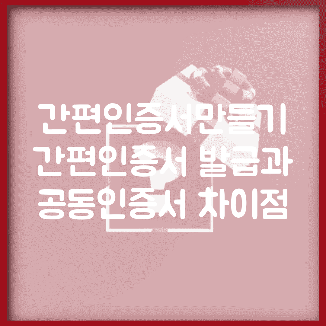 간편인증서만들기 | 간편인증서 발급과 공동인증서 차이점