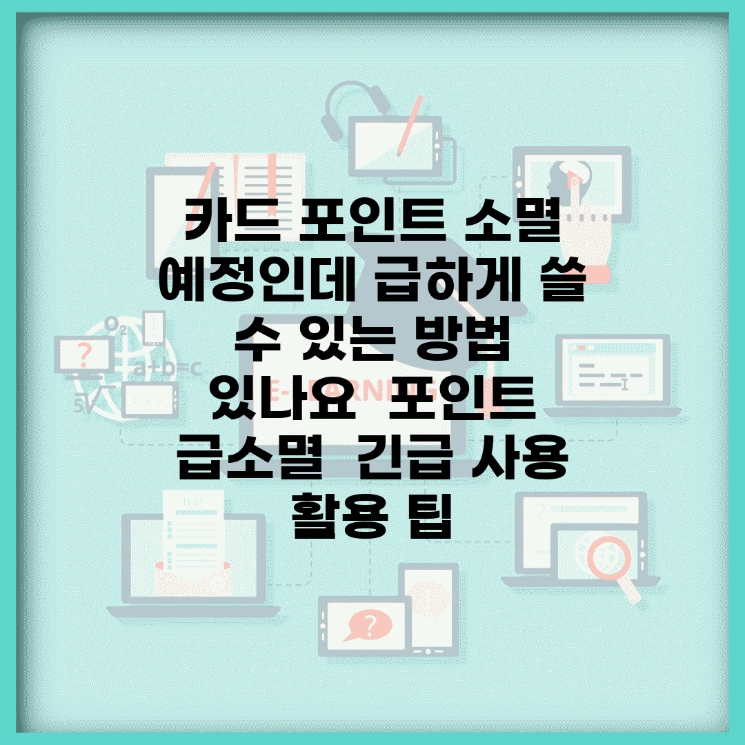 카드 포인트 소멸 예정인데 급하게 쓸 수 있는 방법 있나요 | 포인트 급소멸 | 긴급 사용 | 활용 팁