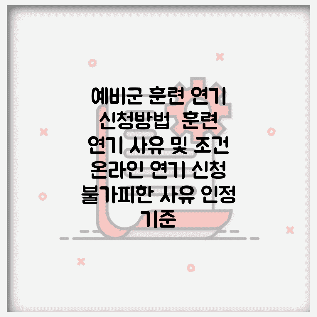 예비군 훈련 연기 신청방법 | 훈련 연기 사유 및 조건 | 온라인 연기 신청 | 불가피한 사유 인정 기준