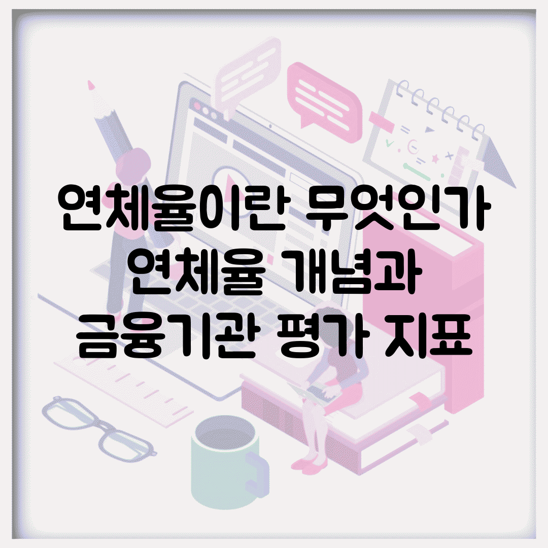연체율이란 무엇인가 | 연체율 개념과 금융기관 평가 지표