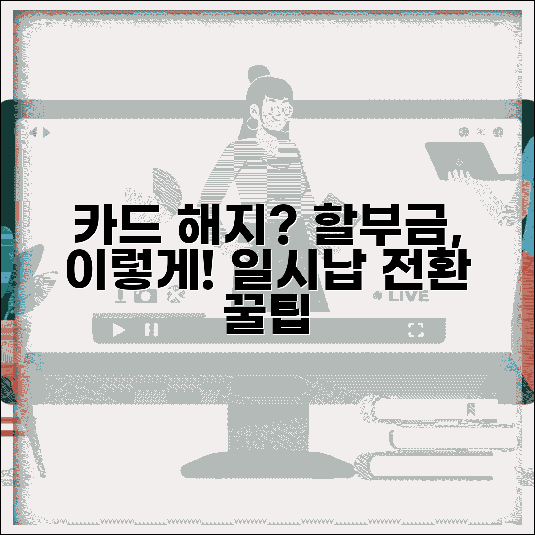 신용카드 할부 중에 카드 해지하면 할부금 어떻게 되나요 | 카드 해지 | 할부 잔액 | 일시납 전환 | 처리 방법
