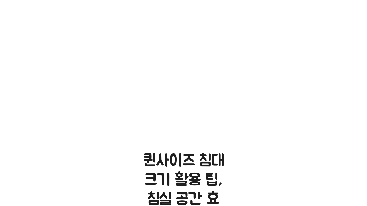 퀸사이즈 침대 크기 활용 팁, 침실 공간 효율적으로 꾸미는 5가지 방법